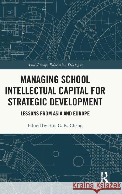 Managing School Intellectual Capital for Strategic Development: Lessons from Asia and Europe Eric C. K. Cheng 9780367557522 Routledge