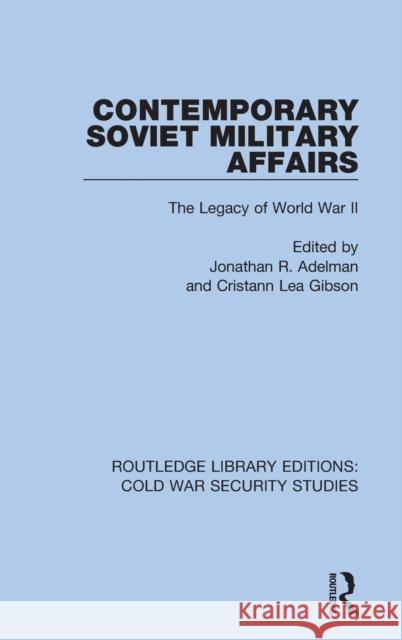 Contemporary Soviet Military Affairs: The Legacy of World War II Jonathan R. Adelman Cristann Lea Gibson 9780367557959 Routledge