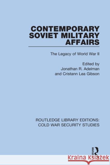 Contemporary Soviet Military Affairs: The Legacy of World War II Jonathan R. Adelman Cristann Lea Gibson 9780367557966 Routledge
