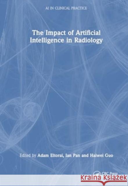 The Impact of Artificial Intelligence in Radiology Adam Eltorai Ian Pan Haiwei Guo 9780367558154