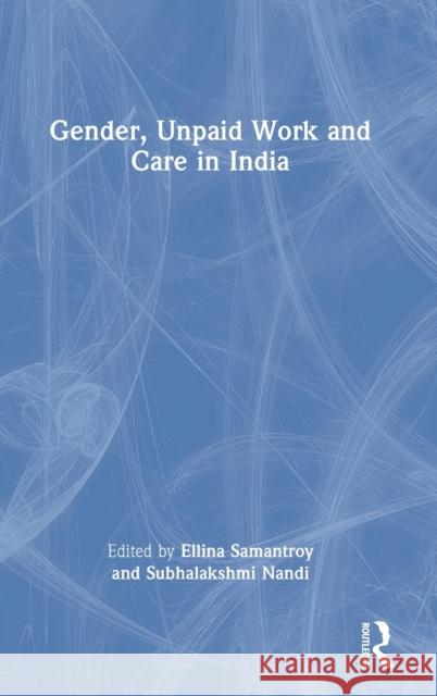 Gender, Unpaid Work and Care in India Ellina Samantroy Subhalakshmi Nandi 9780367558208 Routledge Chapman & Hall