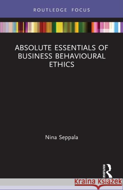 Absolute Essentials of Business Behavioural Ethics Nina Seppala 9780367558260 Routledge