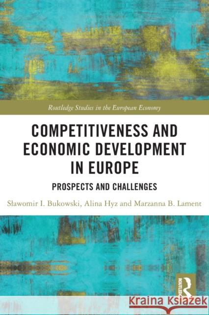 Competitiveness and Economic Development in Europe: Prospects and Challenges Slawomir I. Bukowski Alina Hyz Marzanna B. Lament 9780367558413 Routledge