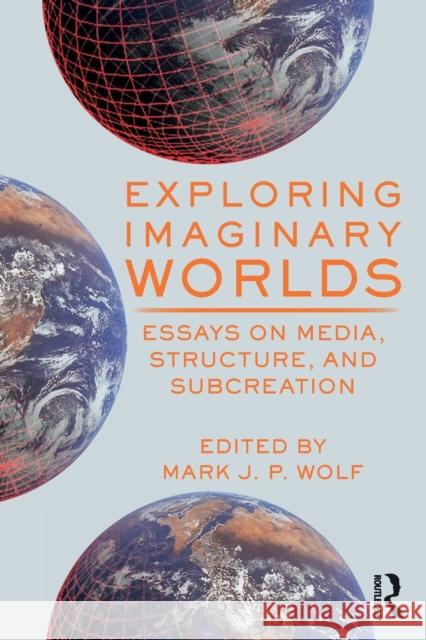 Exploring Imaginary Worlds: Essays on Media, Structure, and Subcreation Wolf, Mark J. P. 9780367558475