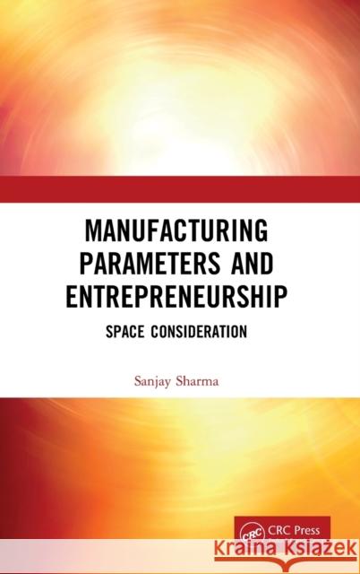 Manufacturing Parameters and Entrepreneurship: Space Consideration Sanjay Sharma 9780367558543 CRC Press