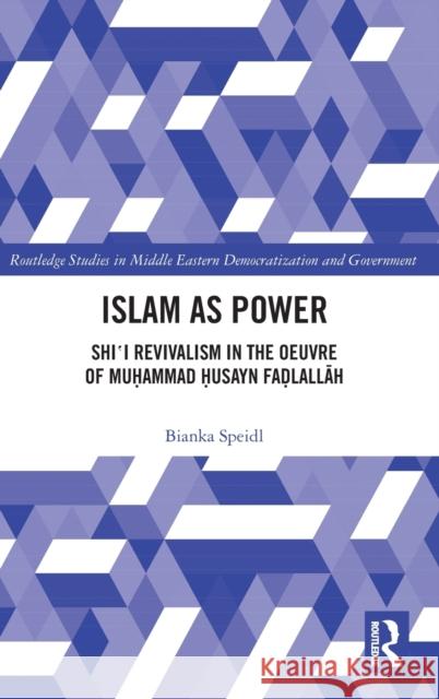 Islam as Power: Shi‛i Revivalism in the Oeuvre of Muhammad Husayn Fadlallah Speidl, Bianka 9780367558550 Routledge
