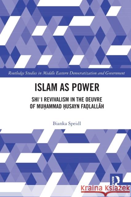 Islam as Power: Shi‛i Revivalism in the Oeuvre of Muhammad Husayn Fadlallah Speidl, Bianka 9780367558574 Routledge