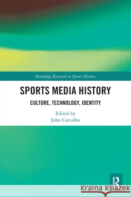 Sports Media History: Culture, Technology, Identity John Carvalho 9780367558673 Routledge