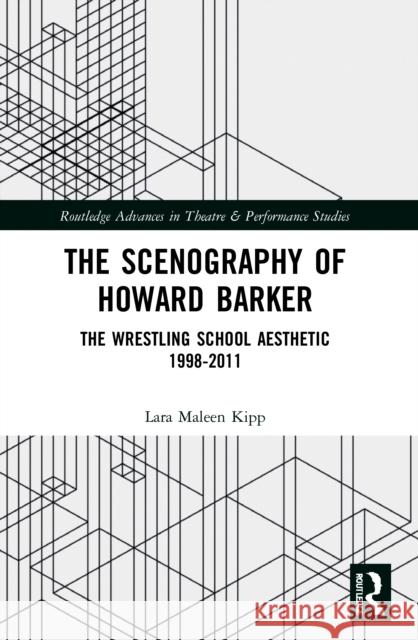 The Scenography of Howard Barker: The Wrestling School Aesthetic 1998-2011 Lara Maleen Kipp 9780367558741 Routledge