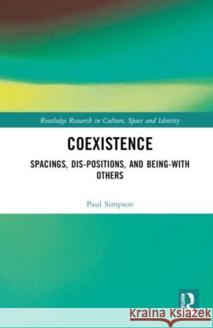 Coexistence: Spacings, Dis-Positions, and Being-With Others Paul Simpson 9780367558819 Routledge