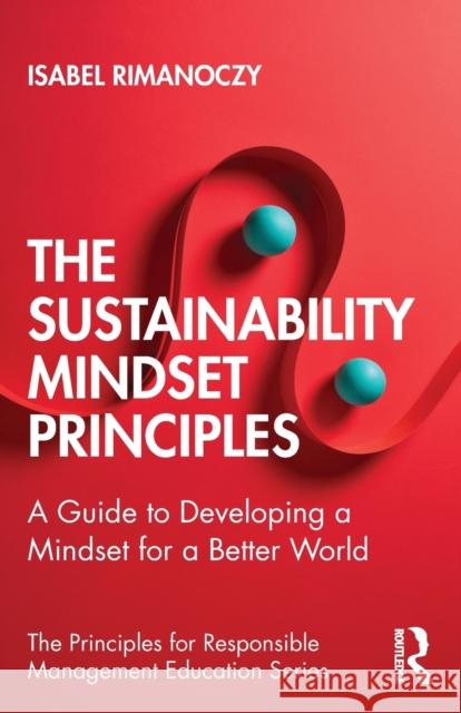 The Sustainability Mindset Principles: A Guide to Developing a Mindset for a Better World Rimanoczy, Isabel 9780367559007 Routledge