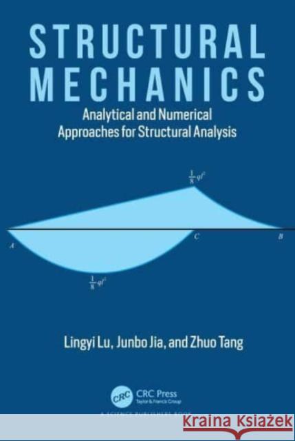 Structural Mechanics: Analytical and Numerical Approaches for Structural Analysis Lingyi Lu Junbo Jia Zhuo Tang 9780367559151 CRC Press