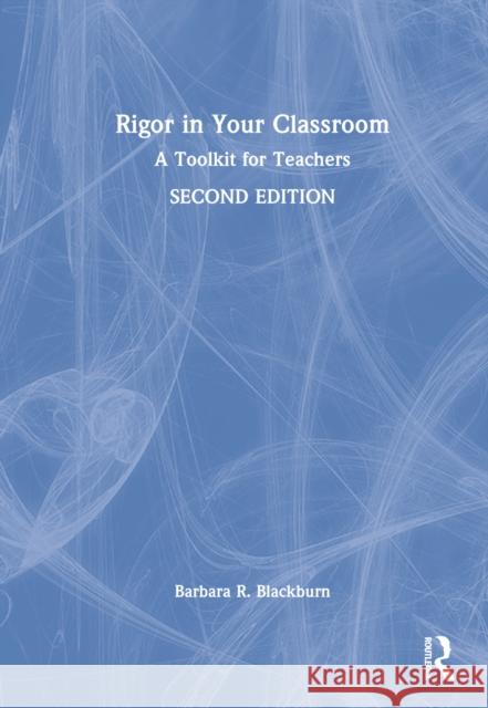 Rigor in Your Classroom: A Toolkit for Teachers Blackburn, Barbara R. 9780367559229