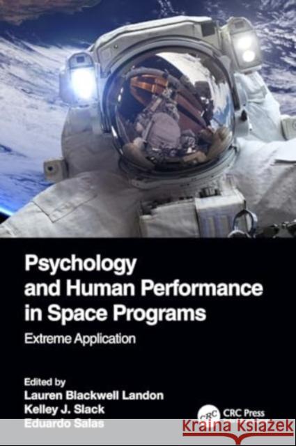 Psychology and Human Performance in Space Programs: Extreme Application Lauren Blackwell Landon Kelley J. Slack Eduardo Salas 9780367559380 CRC Press