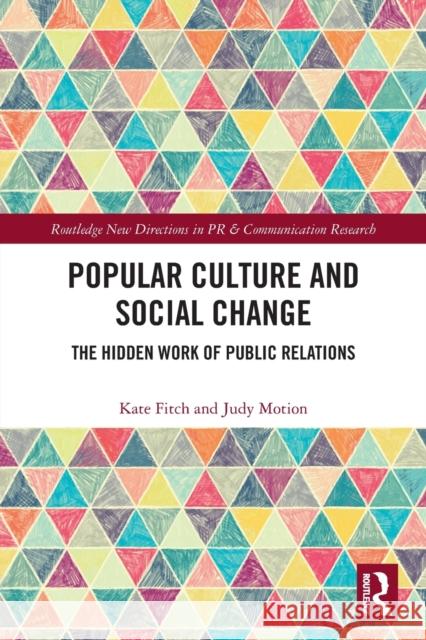 Popular Culture and Social Change: The Hidden Work of Public Relations Kate Fitch Judy Motion 9780367559403