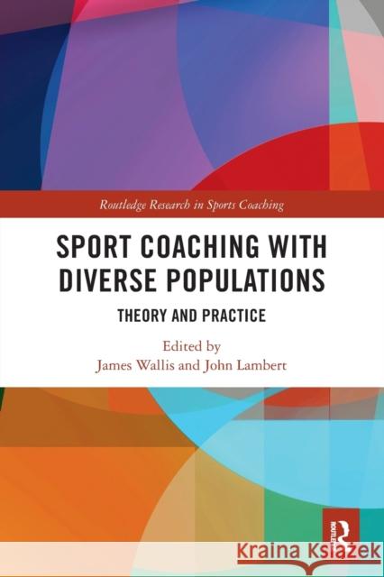 Sport Coaching with Diverse Populations: Theory and Practice James Wallis John Lambert 9780367559434