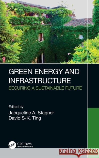 Green Energy and Infrastructure: Securing a Sustainable Future Jacqueline A. Stagner David S. Ting 9780367559496 CRC Press