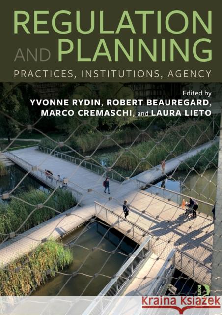 Regulation and Planning: Practices, Institutions, Agency Yvonne Rydin Robert Beauregard Marco Cremaschi 9780367559557