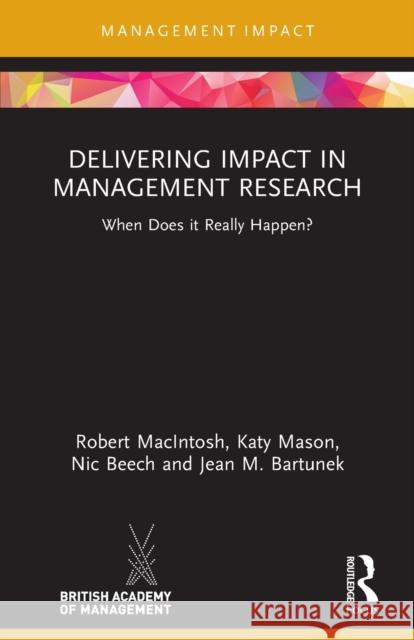 Delivering Impact in Management Research: When Does it Really Happen? Robert Macintosh Katy Mason Nic Beech 9780367559687