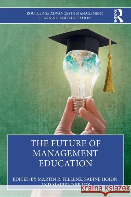The Future of Management Education Martin Fellenz Mairead Brady Sabine Hoidn 9780367559717 Routledge