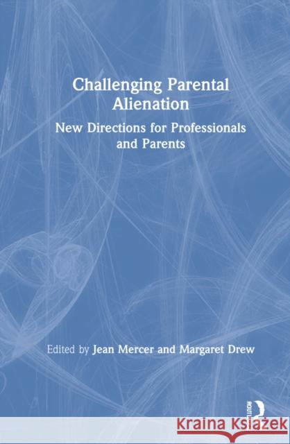 Challenging Parental Alienation: New Directions for Professionals and Parents Jean Mercer Margaret Drew 9780367559779 Routledge