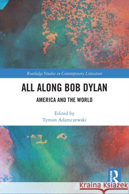 All Along Bob Dylan: America and the World Tymon Adamczewski 9780367559786 Routledge