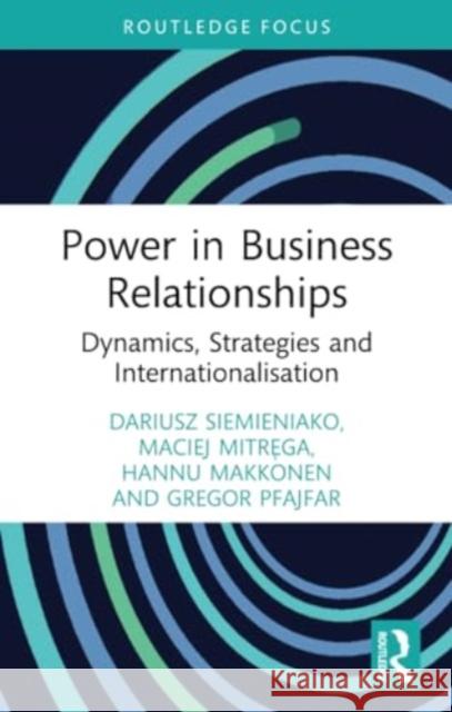 Power in Business Relationships: Dynamics, Strategies and Internationalisation Dariusz Siemieniako Maciej Mitręga Hannu Makkonen 9780367559793 Routledge