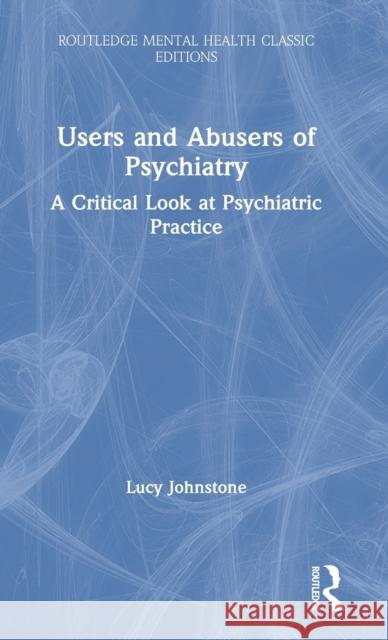 Users and Abusers of Psychiatry: A Critical Look at Psychiatric Practice Lucy Johnstone 9780367559823 Routledge