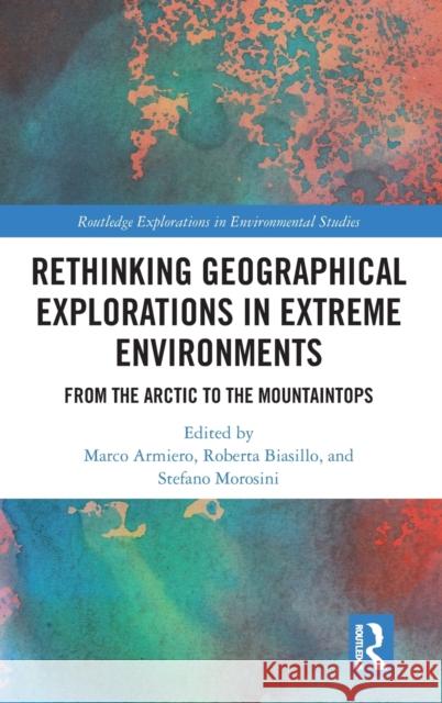 Rethinking Geographical Explorations in Extreme Environments: From the Arctic to the Mountaintops Marco Armiero Roberta Biasillo Stefano Morosini 9780367559830 Routledge