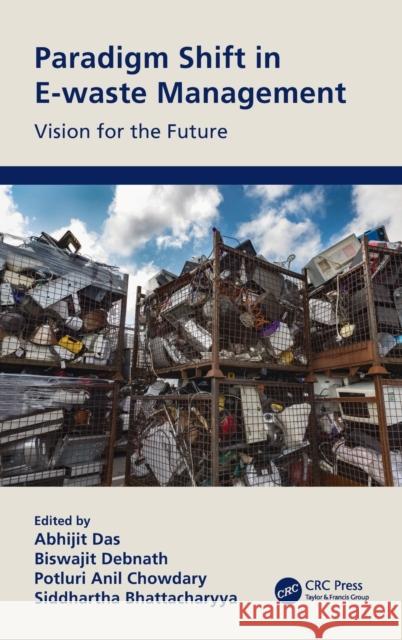 Paradigm Shift in E-Waste Management: Vision for the Future Abhijit Das Biswajit Debnath Polturi Anil Chowdary 9780367559854 CRC Press