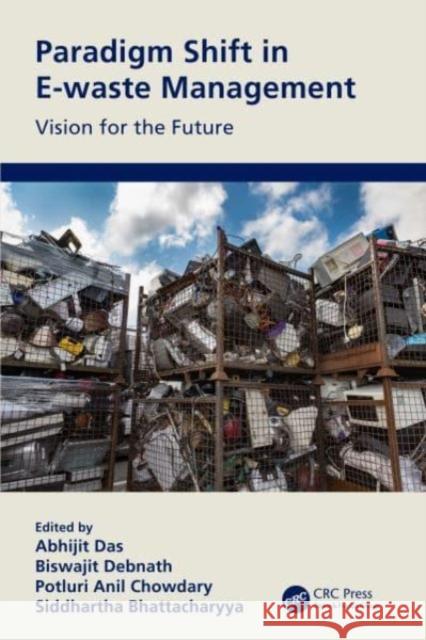 Paradigm Shift in E-Waste Management: Vision for the Future Abhijit Das Biswajit Debnath Polturi Anil Chowdary 9780367559892 CRC Press