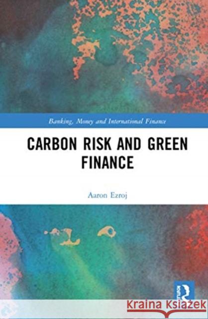 Carbon Risk and Green Finance Aaron Ezroj 9780367559915 Routledge