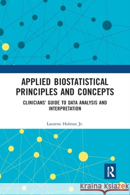 Applied Biostatistical Principles and Concepts: Clinicians' Guide to Data Analysis and Interpretation Laurens Holme 9780367560072 Routledge
