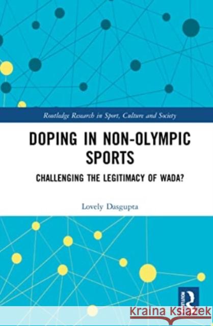 Doping in Non-Olympic Sports: Challenging the Legitimacy of WADA? Lovely Dasgupta 9780367560188 Routledge