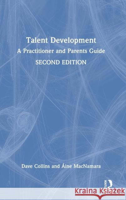 Talent Development: A Practitioner and Parents Guide Dave Collins Aine MacNamara 9780367560218 Routledge