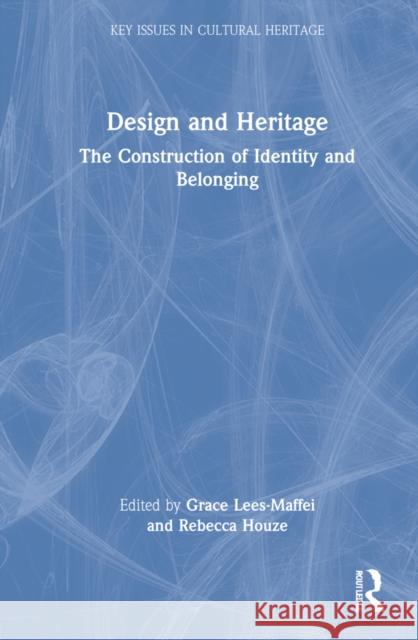 Design and Heritage: The Construction of Identity and Belonging Grace Lees-Maffei Rebecca Houze 9780367560263