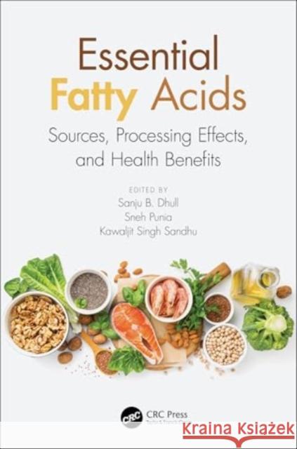 Essential Fatty Acids: Sources, Processing Effects, and Health Benefits Sanju Bala Dhull Sneh Punia Kawaljit Singh Sandhu 9780367560362 CRC Press