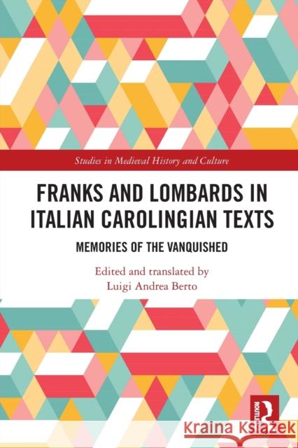 Franks and Lombards in Italian Carolingian Texts: Memories of the Vanquished Berto, Luigi Andrea 9780367560621