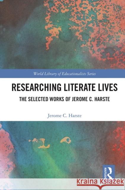 Researching Literate Lives: The Selected Works of Jerome C. Harste Jerome C. Harste 9780367560898 Routledge