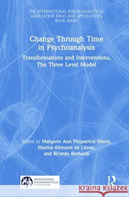 Change Through Time in Psychoanalysis: Transformations and Interventions, the Three Level Model Margaret Ann Fitzpatric Marina Altman Ricardo Bernardi 9780367560904 Routledge