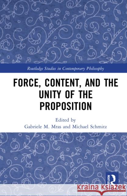 Force, Content and the Unity of the Proposition Mras, Gabriele M. 9780367561130 Routledge