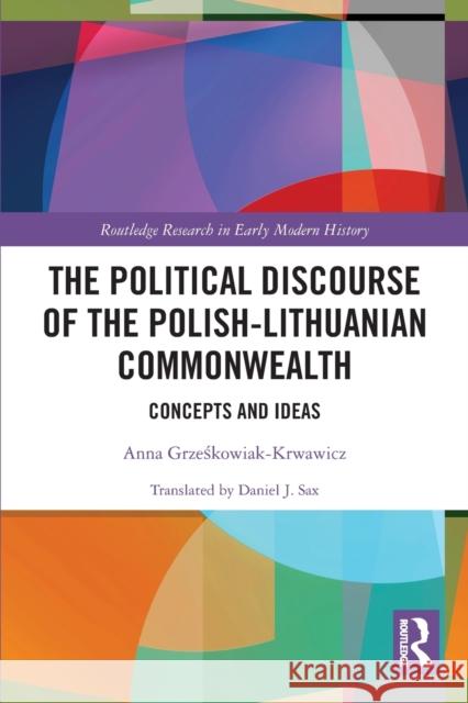 The Political Discourse of the Polish-Lithuanian Commonwealth: Concepts and Ideas Grześkowiak-Krwawicz, Anna 9780367561147 Taylor & Francis Ltd