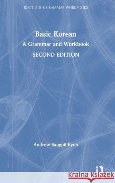 Basic Korean: A Grammar and Workbook Andrew Sangpil Byon 9780367561406 Routledge