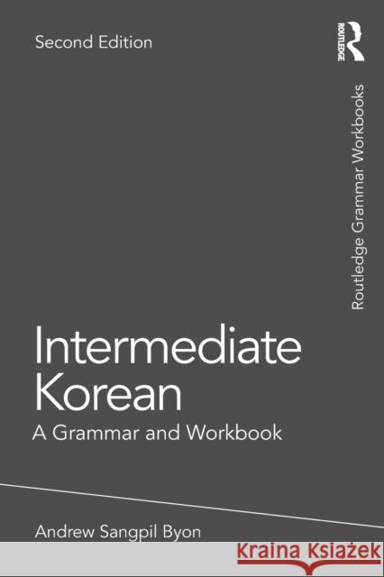 Intermediate Korean: A Grammar and Workbook Andrew Sangpil Byon 9780367561437 Routledge