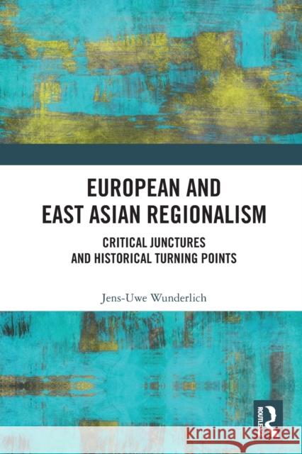 European and East Asian Regionalism: Critical Junctures and Historical Turning Points Wunderlich, Jens-Uwe 9780367561826 Taylor & Francis Ltd