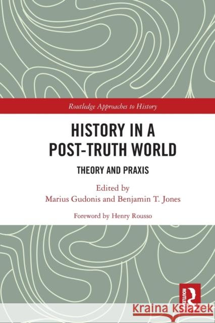 History in a Post-Truth World: Theory and Praxis Gudonis, Marius 9780367561932 Taylor & Francis Ltd
