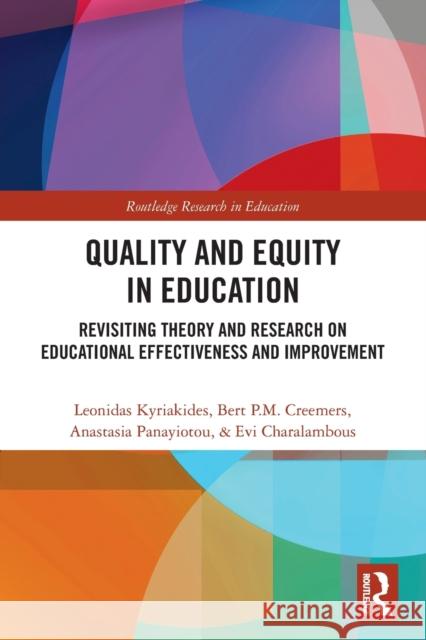Quality and Equity in Education: Revisiting Theory and Research on Educational Effectiveness and Improvement Leonidas Kyriakides Bert P. M. Creemers Anastasia Panayiotou 9780367561963