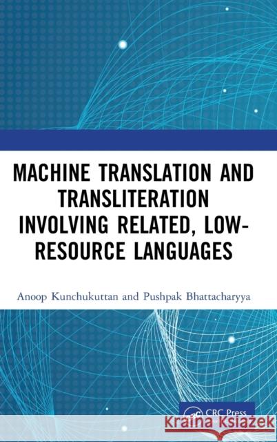 Machine Translation and Transliteration Involving Related, Low-Resource Languages Anoop Kunchukuttan Pushpak Bhattacharyya 9780367561994 CRC Press