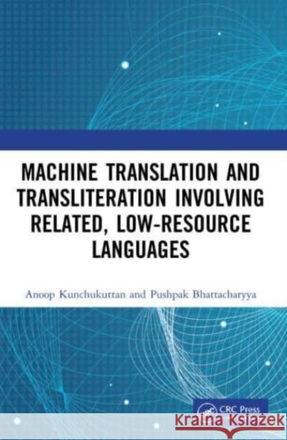 Machine Translation and Transliteration Involving Related, Low-Resource Languages Anoop Kunchukuttan Pushpak Bhattacharyya 9780367562007 CRC Press