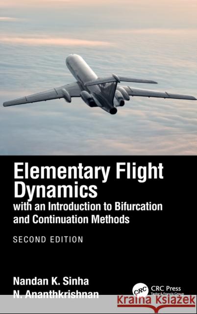 Elementary Flight Dynamics with an Introduction to Bifurcation and Continuation Methods Nandan K. Sinha N. Ananthkrishnan 9780367562076 CRC Press